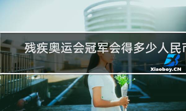 残疾奥运会冠军会得多少人民币