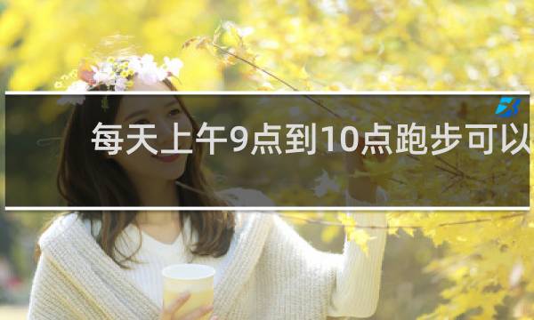 每天上午9点到10点跑步可以吗