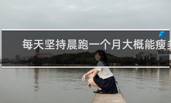 每天坚持晨跑一个月大概能瘦多少