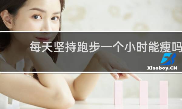 每天坚持跑步一个小时能瘦吗