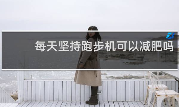每天坚持跑步机可以减肥吗