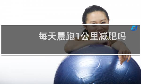 每天晨跑1公里减肥吗