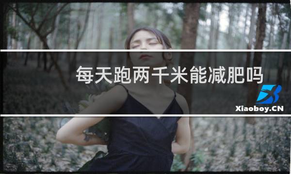 每天跑两千米能减肥吗
