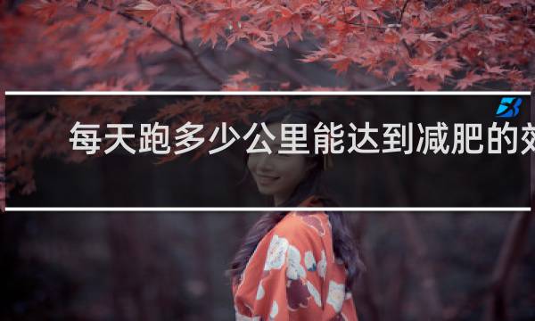 每天跑多少公里能达到减肥的效果