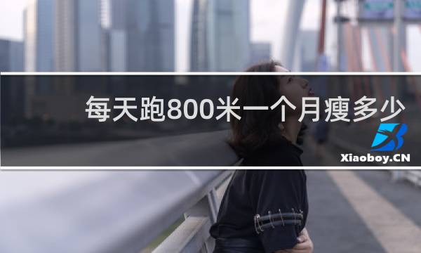 每天跑800米一个月瘦多少
