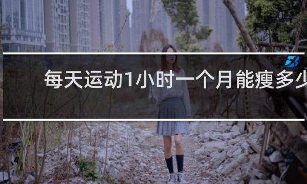 每天运动1小时一个月能瘦多少