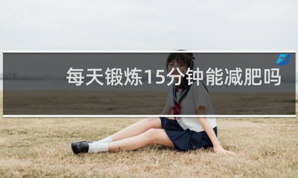 每天锻炼15分钟能减肥吗