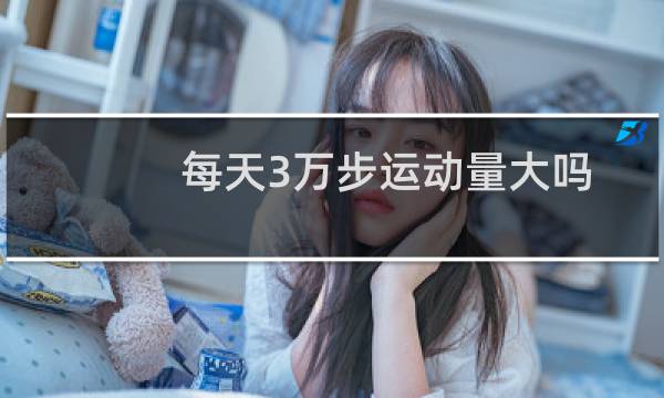 每天3万步运动量大吗