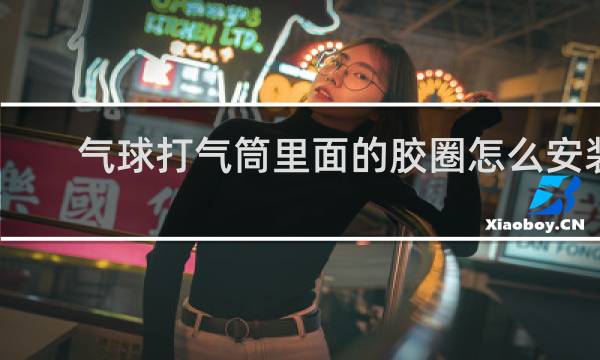气球打气筒里面的胶圈怎么安装