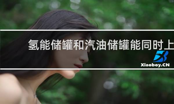 氢能储罐和汽油储罐能同时上吗图片