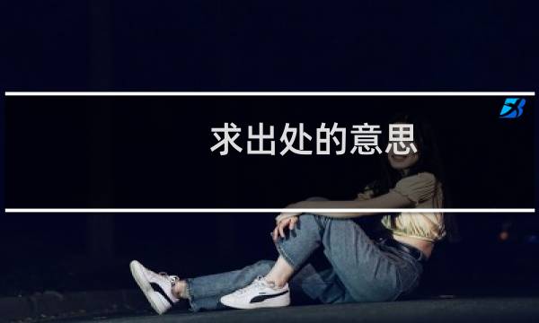 求出处的意思（求出处）