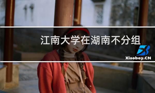 江南大学在湖南不分组包括哪些专业 附各专业招生人数