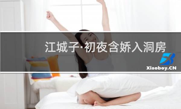 江城子·初夜含娇入洞房(关于江城子·初夜含娇入洞房简述)