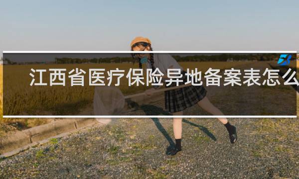 江西省医疗保险异地备案表怎么填