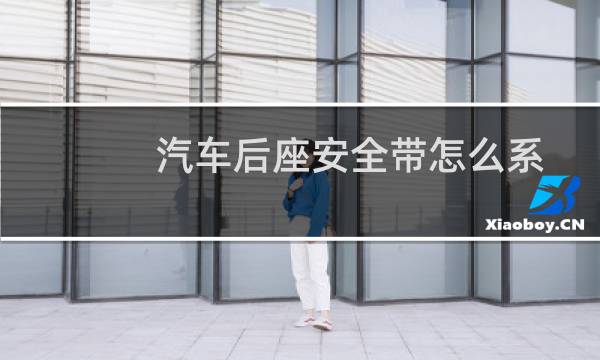 汽车后座安全带怎么系（后排中间安全带怎么系）图片
