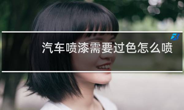 汽车喷漆需要过色怎么喷