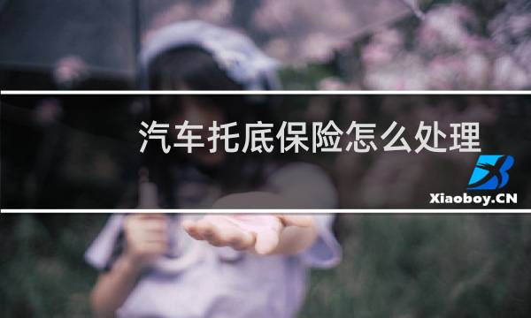 汽车托底保险怎么处理