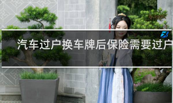 汽车过户换车牌后保险需要过户吗