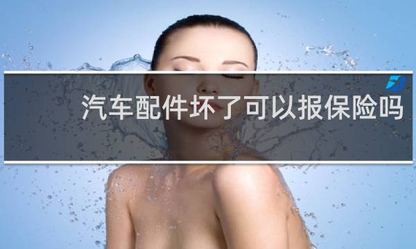 汽车配件坏了可以报保险吗
