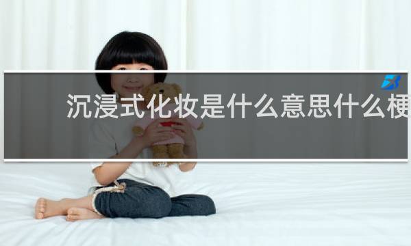 沉浸式化妆是什么意思什么梗