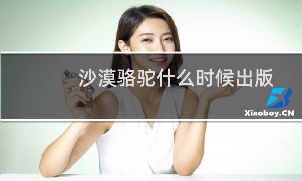 沙漠骆驼什么时候出版的（沙漠骆驼什么意思）图片