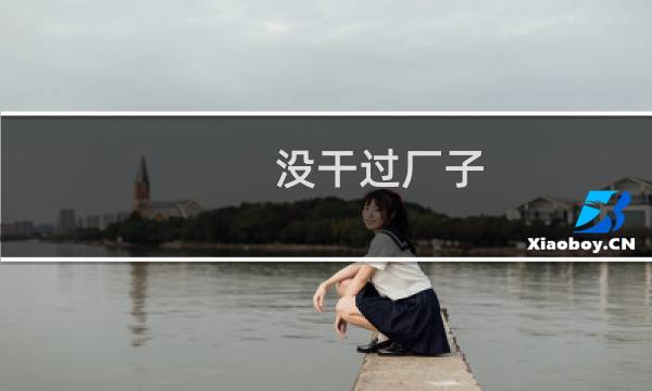 没干过厂子，不要轻易说你了解厂妹什么梗
