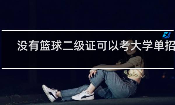 没有篮球二级证可以考大学单招吗