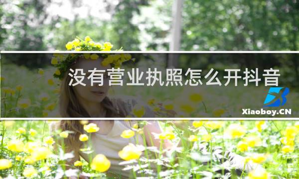 没有营业执照怎么开抖音橱窗