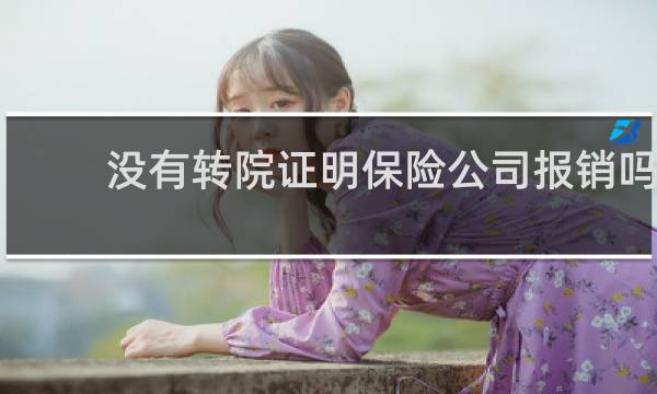 没有转院证明保险公司报销吗图片