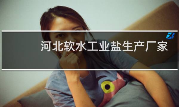 河北软水工业盐生产厂家图片