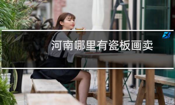 河南哪里有瓷板画卖