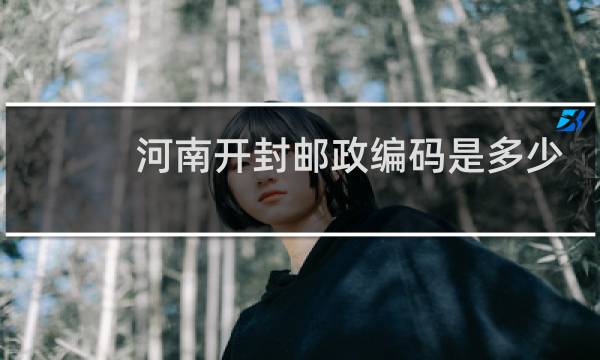 河南开封邮政编码是多少号
