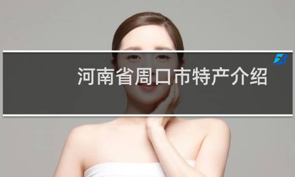 河南省周口市特产介绍（河南省周口市特产列表）