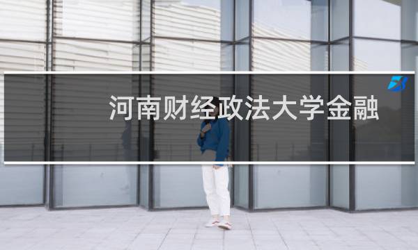 河南财经政法大学金融工程专业好不好 排名多少位 全国第36名