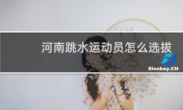河南跳水运动员怎么选拔
