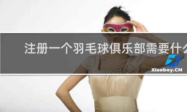 注册一个羽毛球俱乐部需要什么条件