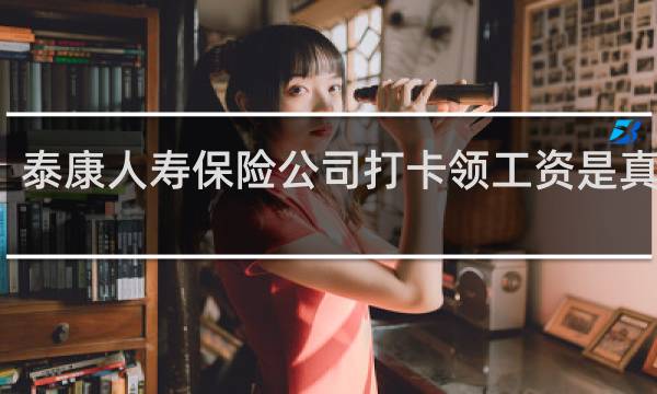 泰康人寿保险公司打卡领工资是真的吗