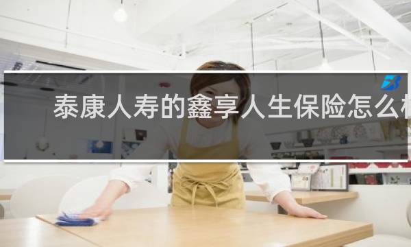 泰康人寿的鑫享人生保险怎么样