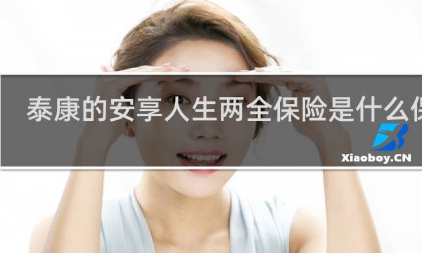 泰康的安享人生两全保险是什么保险