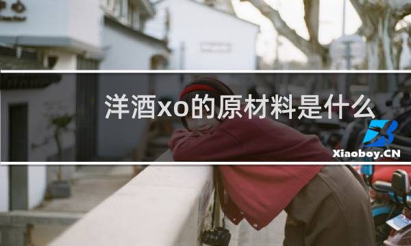洋酒xo的原材料是什么