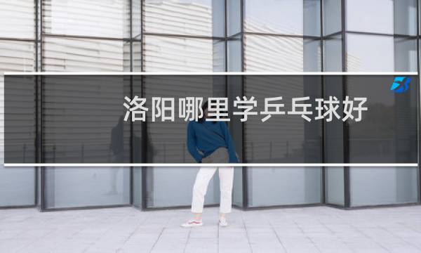 洛阳哪里学乒乓球好