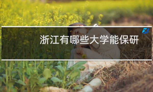 浙江有哪些大学能保研 附浙江能保研的大学名单