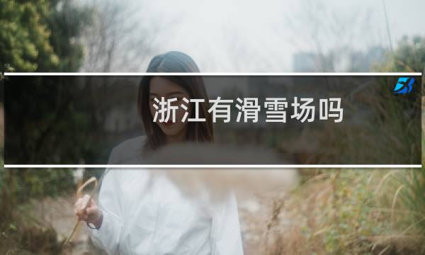 浙江有滑雪场吗