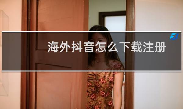 海外抖音怎么下载注册
