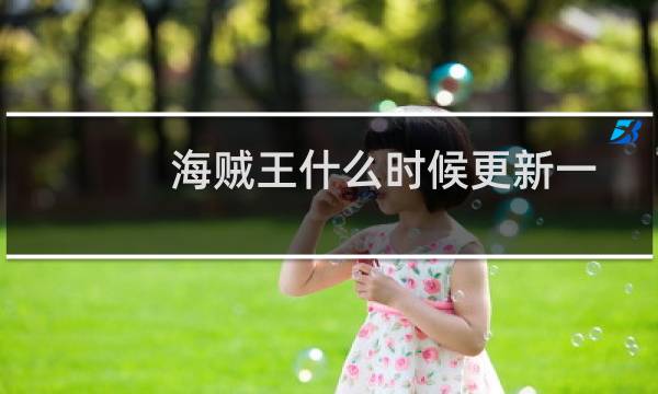 海贼王什么时候更新一次（海贼王什么时候更新）图片