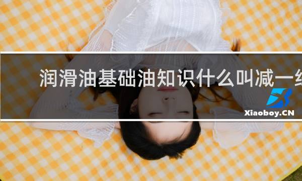 润滑油基础油知识什么叫减一线