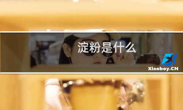 淀粉是什么（淀粉是什么）