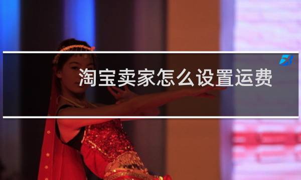 淘宝卖家怎么设置运费模板