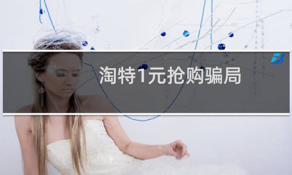 淘特1元抢购骗局（淘特一元抢购是真的吗 淘特一块钱东西是真的吗）