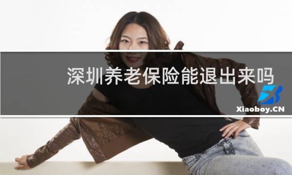 深圳养老保险能退出来吗